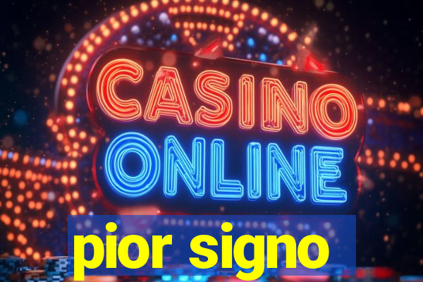 pior signo